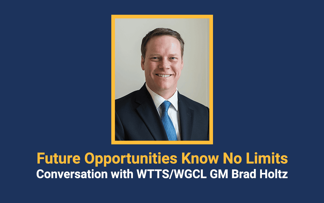 Future Opportunities Know No Limits: Conversation with WTTS/WGCL General Manager Brad Holtz